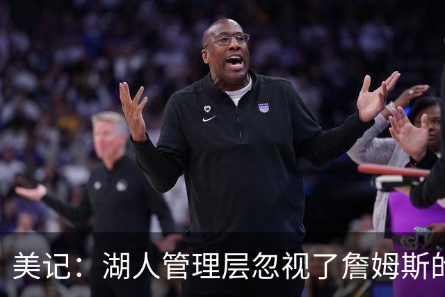 美记：湖人管理层忽视了詹姆斯的价值 认为没有詹姆斯球队也很棒