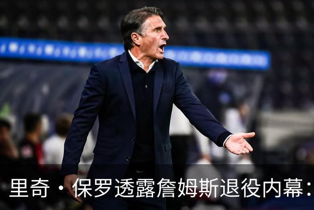 里奇·保罗透露詹姆斯退役内幕：若2026年首轮惨败火箭，他本已告别联盟